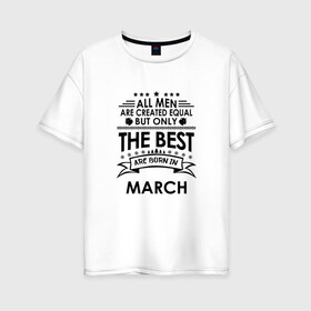 Женская футболка хлопок Oversize с принтом Лучшие рождаются в марте в Белгороде, 100% хлопок | свободный крой, круглый ворот, спущенный рукав, длина до линии бедер
 | best | birthday | born | gift | happy birthday | man | men | день рождения | лучшие | март | подарка | праздник
