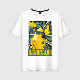 Женская футболка хлопок Oversize с принтом BANANATOR в Белгороде, 100% хлопок | свободный крой, круглый ворот, спущенный рукав, длина до линии бедер
 | банан | босс | дизайн | еда | желтый | подарок | стиль | терминатор