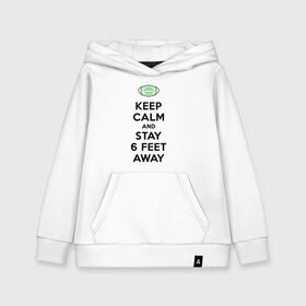 Детская толстовка хлопок с принтом Keep Calm and Stay 6 Feet Away в Белгороде, 100% хлопок | Круглый горловой вырез, эластичные манжеты, пояс, капюшен | 2019 ncov | biohazard | coronavirus | covid 19 | keep calm | warning | болезнь | вирус | карантин | коронавирус | коронавирусная инфекция | сохраняй дистанцию | эпидемия