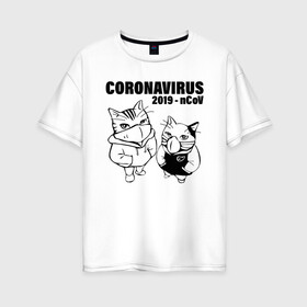 Женская футболка хлопок Oversize с принтом Coronavirus 2019 - nCoV в Белгороде, 100% хлопок | свободный крой, круглый ворот, спущенный рукав, длина до линии бедер
 | 2019   ncov | coronavirus | covid | covid 19 | ncov | sars | арт | биологическая опасность | болезнь | в маске | вирус | знак | карантин | корона | коронавирус | короновирус | кот | котенок | котэ | кошка | мем | нков | нсо