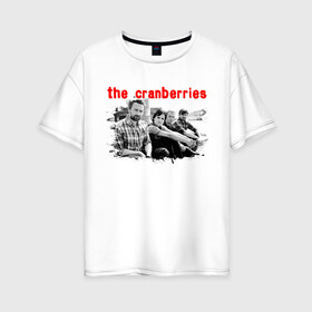 Женская футболка хлопок Oversize с принтом The Cranberries в Белгороде, 100% хлопок | свободный крой, круглый ворот, спущенный рукав, длина до линии бедер
 | cranberries | dolores mary eileen | rock | the cranberries | альтернативный рок | долорес | дрим поп | кельтик рок | клюква | музыка | панк | рок | софт рок