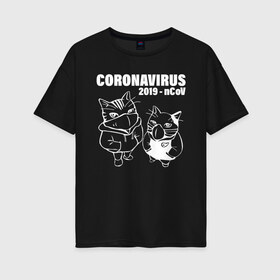 Женская футболка хлопок Oversize с принтом Coronavirus 2019 - nCoV в Белгороде, 100% хлопок | свободный крой, круглый ворот, спущенный рукав, длина до линии бедер
 | 2019   ncov | coronavirus | covid | covid 19 | ncov | sars | арт | биологическая опасность | болезнь | в маске | вирус | знак | карантин | корона | коронавирус | короновирус | кот | котенок | котэ | кошка | мем | нков | нсо