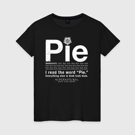Женская футболка хлопок с принтом Pie в Белгороде, 100% хлопок | прямой крой, круглый вырез горловины, длина до линии бедер, слегка спущенное плечо | supernatural | vdzabma | сверхъестественное