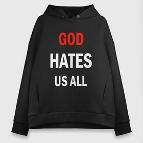 Женское худи Oversize хлопок с принтом GOD HATES в Белгороде, френч-терри — 70% хлопок, 30% полиэстер. Мягкий теплый начес внутри —100% хлопок | боковые карманы, эластичные манжеты и нижняя кромка, капюшон на магнитной кнопке | Тематика изображения на принте: evil | god | hates | life | people | бог | злость | люди | надписи | ненависть | фразы | цитаты