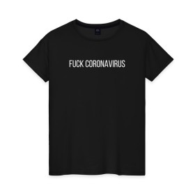 Женская футболка хлопок с принтом Fuck coronavirus в Белгороде, 100% хлопок | прямой крой, круглый вырез горловины, длина до линии бедер, слегка спущенное плечо | coronavirus | covid19 | коронавирус | короновирус