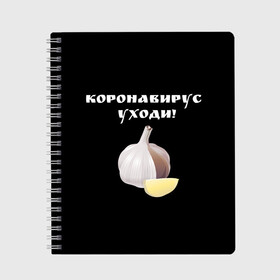 Тетрадь с принтом Коронавирус уходи! в Белгороде, 100% бумага | 48 листов, плотность листов — 60 г/м2, плотность картонной обложки — 250 г/м2. Листы скреплены сбоку удобной пружинной спиралью. Уголки страниц и обложки скругленные. Цвет линий — светло-серый
 | coronaviridae | coronavirus | covid 19 | коронавирус | короновирус | чеснок