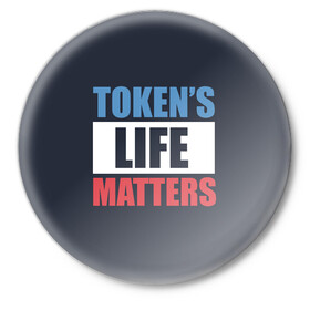 Значок с принтом TOKENS LIFE MATTERS в Белгороде,  металл | круглая форма, металлическая застежка в виде булавки | Тематика изображения на принте: cartman | kenny | park | south | southpark | картман | кенни | мульт | мультик | парк | персонаж | персонажи | сериал | южный