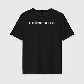 Женская футболка хлопок Oversize с принтом OneRepublic в Белгороде, 100% хлопок | свободный крой, круглый ворот, спущенный рукав, длина до линии бедер
 | album | human | logo | logotype | music | one | pop | republic | альбом | ван | лого | логотип | музыка | поп | репаблик | человек