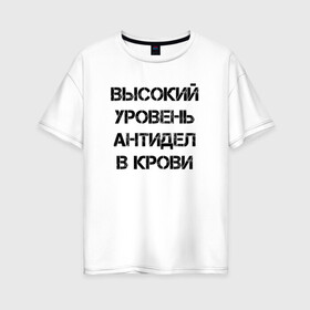 Женская футболка хлопок Oversize с принтом Высокий уровень антиДел в кров в Белгороде, 100% хлопок | свободный крой, круглый ворот, спущенный рукав, длина до линии бедер
 | Тематика изображения на принте: анитдела | высокий уровень | диагноз | для ленивых | днк | кровь | ленивый | лень | лозунг | надпись | отговорки | отмазки | прикол | судьба | характер