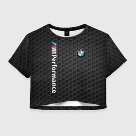 Женская футболка Crop-top 3D с принтом BMW PERFORMANCE в Белгороде, 100% полиэстер | круглая горловина, длина футболки до линии талии, рукава с отворотами | bmw | абстракция | авто | автомобиль | бмв | железо | лого | логотип | машина | сетка | скорость | соты | сталь