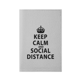 Обложка для паспорта матовая кожа с принтом Keep Calm And Social Distance в Белгороде, натуральная матовая кожа | размер 19,3 х 13,7 см; прозрачные пластиковые крепления | 2019 | biohazard | calm | china | coronavirus | covid 19 | inc | keep | ncov | ncov19 | ncov2019 | plague | survivor | virus | warning | вирус | дистанцию | коронавирус | соблюдай