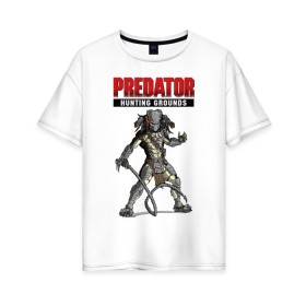 Женская футболка хлопок Oversize с принтом Predator: Hunting Grounds в Белгороде, 100% хлопок | свободный крой, круглый ворот, спущенный рукав, длина до линии бедер
 | game | gamer | predator: hunting grounds | игра | шутер