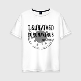 Женская футболка хлопок Oversize с принтом I SURVIVED CORONAVIRUS в Белгороде, 100% хлопок | свободный крой, круглый ворот, спущенный рукав, длина до линии бедер
 | coronavirus | covid | covid 19 | covid19 | epidemic | ncov | pandemic | quarantine | survived | вирус | карантин | корона | коронавирус | пандемия | пережил | пережила | пересидел | пересидела | эпидемия