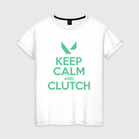 Женская футболка хлопок с принтом KEEP CALM CLUTCH в Белгороде, 100% хлопок | прямой крой, круглый вырез горловины, длина до линии бедер, слегка спущенное плечо | breach | cs go | cypher | jett | league of legends | legends of runeterra | lol | omen | overwatch | phoenix | riot | riot games | sage | sona | sova | valorant | viper | валорант | кс го | лига легенд | лол