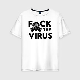 Женская футболка хлопок Oversize с принтом F*CK the VIRUS в Белгороде, 100% хлопок | свободный крой, круглый ворот, спущенный рукав, длина до линии бедер
 | coronavirus | covid19 | ncov19 | virus