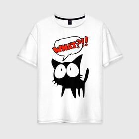 Женская футболка хлопок Oversize с принтом What?! в Белгороде, 100% хлопок | свободный крой, круглый ворот, спущенный рукав, длина до линии бедер
 | Тематика изображения на принте: глаза | зачем | испуг | кот | котик | почему | удивление | черный кот | что | эмоции