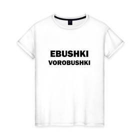 Женская футболка хлопок с принтом Ebushki vorobushki в Белгороде, 100% хлопок | прямой крой, круглый вырез горловины, длина до линии бедер, слегка спущенное плечо | ebushki vorobushki | воробушек | воробышек | ёбушки воробышки | мем | прикольная надпись | смешная надпись