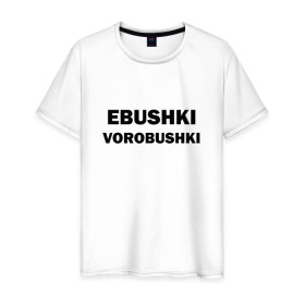 Мужская футболка хлопок с принтом Ebushki vorobushki в Белгороде, 100% хлопок | прямой крой, круглый вырез горловины, длина до линии бедер, слегка спущенное плечо. | ebushki vorobushki | воробушек | воробышек | ёбушки воробышки | мем | прикольная надпись | смешная надпись