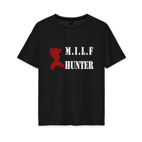 Женская футболка хлопок Oversize с принтом Milf Hunter в Белгороде, 100% хлопок | свободный крой, круглый ворот, спущенный рукав, длина до линии бедер
 | Тематика изображения на принте: milf | milf hunter | бабник | девушка | самец | ходок