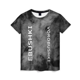 Женская футболка 3D с принтом Ebushki vorobushki (Z) в Белгороде, 100% полиэфир ( синтетическое хлопкоподобное полотно) | прямой крой, круглый вырез горловины, длина до линии бедер | ebushki vorobushki | кубик в кубе | мат | мем | переводчик | прикол | цитата