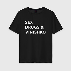 Женская футболка хлопок Oversize с принтом SEX DRUGS & VINISHKO (Z) в Белгороде, 100% хлопок | свободный крой, круглый ворот, спущенный рукав, длина до линии бедер
 | Тематика изображения на принте: alco | drugs | vinishko | wine | бордо | бухой | винишко | вино | мутнячок | надпись | напиток | текст | фраза | шампанское