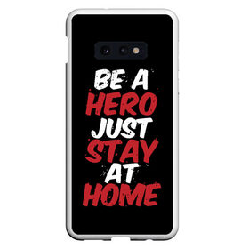 Чехол для Samsung S10E с принтом Be a Hero Just Stay at Home в Белгороде, Силикон | Область печати: задняя сторона чехла, без боковых панелей | coronavirus | pandemic | stayhome | stopcovid19 | virus | вирус | коронавирус | пандемия