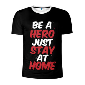 Мужская футболка 3D спортивная с принтом Be a Hero Just Stay at Home в Белгороде, 100% полиэстер с улучшенными характеристиками | приталенный силуэт, круглая горловина, широкие плечи, сужается к линии бедра | coronavirus | pandemic | stayhome | stopcovid19 | virus | вирус | коронавирус | пандемия