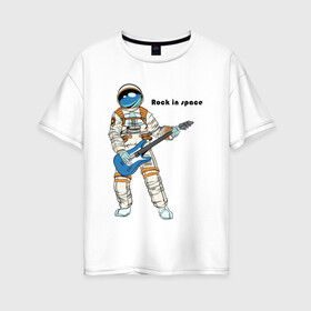 Женская футболка хлопок Oversize с принтом Rock in Space(1) в Белгороде, 100% хлопок | свободный крой, круглый ворот, спущенный рукав, длина до линии бедер
 | cosmonaut | rock | rock n roll | space | космонавт | космос | рок