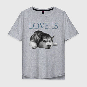 Мужская футболка хлопок Oversize с принтом Любовь - это хаски в Белгороде, 100% хлопок | свободный крой, круглый ворот, “спинка” длиннее передней части | дрессировка | забота | любовь | сибирский хаски | собака | собаки | собачка | собачник | увлечение | хаски | хобби