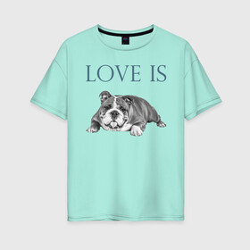 Женская футболка хлопок Oversize с принтом Любовь - это бульдог в Белгороде, 100% хлопок | свободный крой, круглый ворот, спущенный рукав, длина до линии бедер
 | английский бульдог | бульдог | дрессировка | забота | любовь | собака | собаки | собачка | собачник | увлечение | хобби