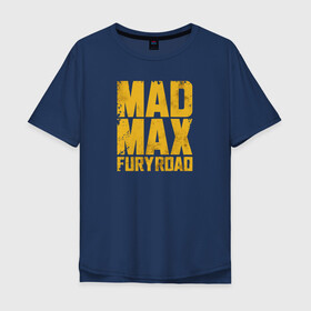 Мужская футболка хлопок Oversize с принтом Mad Max в Белгороде, 100% хлопок | свободный крой, круглый ворот, “спинка” длиннее передней части | Тематика изображения на принте: mad max | mad max fury road | безумный макс | мад макс | мед макс мэд макс