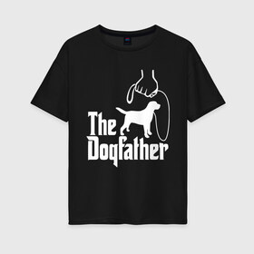 Женская футболка хлопок Oversize с принтом The Dogfather - пародия в Белгороде, 100% хлопок | свободный крой, круглый ворот, спущенный рукав, длина до линии бедер
 | Тематика изображения на принте: godfather | крестный отец | лабрадор | ретривер | собака | собачник | хобби