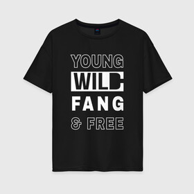 Женская футболка хлопок Oversize с принтом Wild Fang в Белгороде, 100% хлопок | свободный крой, круглый ворот, спущенный рукав, длина до линии бедер
 | дикий | молодежь | музыка | надпись | свобода | стиль | текст | фанк | фраза | цитаты | черно белый