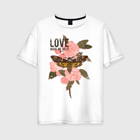Женская футболка хлопок Oversize с принтом Love made me do it в Белгороде, 100% хлопок | свободный крой, круглый ворот, спущенный рукав, длина до линии бедер
 | fashion | love | бабочка | букет | влюблена | заставила | кокон | любить | любовь | насекомое | о любви | пафос | пафосная | поступок | роза | розы | фраза | цветов | цветы | цитата