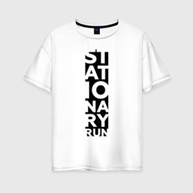 Женская футболка хлопок Oversize с принтом Stationary Run в Белгороде, 100% хлопок | свободный крой, круглый ворот, спущенный рукав, длина до линии бедер
 | russiarunning | бег | раша ранинг | спорт