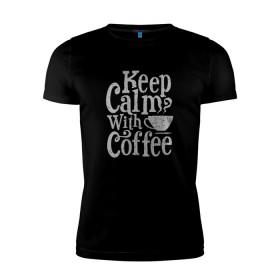 Мужская футболка премиум с принтом Keep calm with coffee в Белгороде, 92% хлопок, 8% лайкра | приталенный силуэт, круглый вырез ворота, длина до линии бедра, короткий рукав | Тематика изображения на принте: coffee | keep calm | ароматный | бодрящий | горячий | кофе | кофеек | кофейная | кофеман | кофи | крепкие | крепкий | нервы | с кофе | с утра | сохраняй спокойствие | успокаивает | утренний | утро | чашка