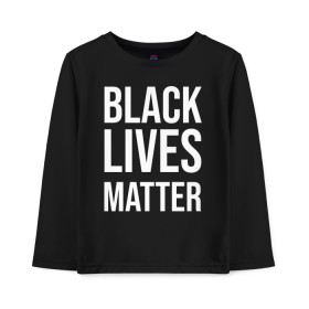 Детский лонгслив хлопок с принтом BLACK LIVES MATTER в Белгороде, 100% хлопок | круглый вырез горловины, полуприлегающий силуэт, длина до линии бедер | black | internet | lives | matter | meme | интернет | мем