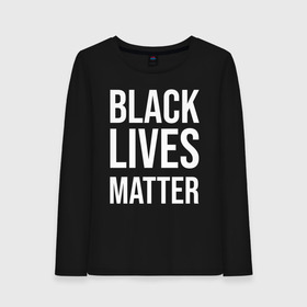 Женский лонгслив хлопок с принтом BLACK LIVES MATTER в Белгороде, 100% хлопок |  | Тематика изображения на принте: black | internet | lives | matter | meme | интернет | мем