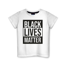 Детская футболка хлопок с принтом BLACK LIVES MATTER в Белгороде, 100% хлопок | круглый вырез горловины, полуприлегающий силуэт, длина до линии бедер | black | internet | lives | matter | meme | интернет | мем