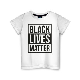 Детская футболка хлопок с принтом BLACK LIVES MATTER в Белгороде, 100% хлопок | круглый вырез горловины, полуприлегающий силуэт, длина до линии бедер | black | internet | lives | matter | meme | интернет | мем