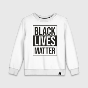 Детский свитшот хлопок с принтом BLACK LIVES MATTER в Белгороде, 100% хлопок | круглый вырез горловины, эластичные манжеты, пояс и воротник | black | internet | lives | matter | meme | интернет | мем