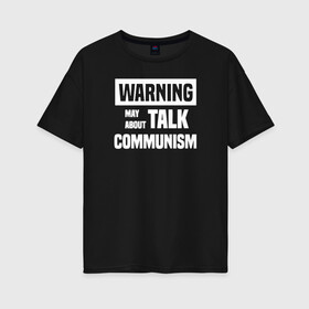 Женская футболка хлопок Oversize с принтом Warning may about talk communism в Белгороде, 100% хлопок | свободный крой, круглый ворот, спущенный рукав, длина до линии бедер
 | ussr | белая | герб | звезда | коммунист | комсомол | кпсс | красный | ленин | лого | логотип | молот | надпись | патриот | республик | ретро | рсфср | серп | символ | снг | советский | советских