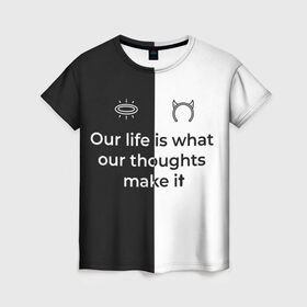 Женская футболка 3D с принтом Our life в Белгороде, 100% полиэфир ( синтетическое хлопкоподобное полотно) | прямой крой, круглый вырез горловины, длина до линии бедер | black | white | ангел | английский | демон | жизнь | текст | фраза | цитата | чб | черно белый