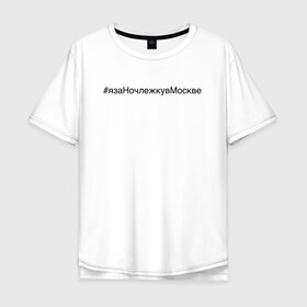 Мужская футболка хлопок Oversize с принтом #язаНочлежкувМоскве в Белгороде, 100% хлопок | свободный крой, круглый ворот, “спинка” длиннее передней части | homelless | благотворительная организация | благотворительность | ночлежка