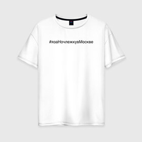 Женская футболка хлопок Oversize с принтом #язаНочлежкувМоскве в Белгороде, 100% хлопок | свободный крой, круглый ворот, спущенный рукав, длина до линии бедер
 | homelless | благотворительная организация | благотворительность | ночлежка
