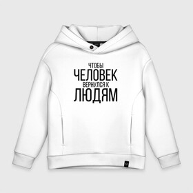 Детское худи Oversize хлопок с принтом Чтобы человек вернулся к людям в Белгороде, френч-терри — 70% хлопок, 30% полиэстер. Мягкий теплый начес внутри —100% хлопок | боковые карманы, эластичные манжеты и нижняя кромка, капюшон на магнитной кнопке | Тематика изображения на принте: homelless | благотворительная организация | благотворительность | ночлежка