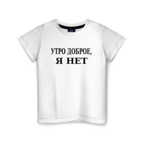 Детская футболка хлопок с принтом утро доброe я нeт в Белгороде, 100% хлопок | круглый вырез горловины, полуприлегающий силуэт, длина до линии бедер | афоризмы | высказывания | да | надпись | но нет | прикольные надписи | смешные фразы | цитаты | юмор
