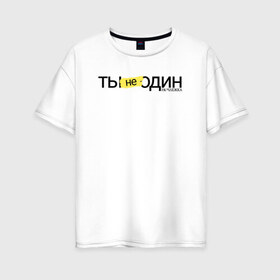 Женская футболка хлопок Oversize с принтом Ты не один в Белгороде, 100% хлопок | свободный крой, круглый ворот, спущенный рукав, длина до линии бедер
 | homelless | благотворительная организация | благотворительность | ночлежка | ты не один