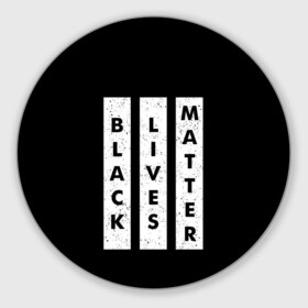 Коврик для мышки круглый с принтом Black lives matter (Z) в Белгороде, резина и полиэстер | круглая форма, изображение наносится на всю лицевую часть | Тематика изображения на принте: derek chauvin | george floyd | thomas lane | активисты | афро | дерек шовин | джордж флойд | жизни чёрных важны | надпись | общественное движение | текст | томас лэйн | трэйвон мартина | ту тао