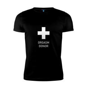 Мужская футболка премиум с принтом Orgasm donor в Белгороде, 92% хлопок, 8% лайкра | приталенный силуэт, круглый вырез ворота, длина до линии бедра, короткий рукав | Тематика изображения на принте: 